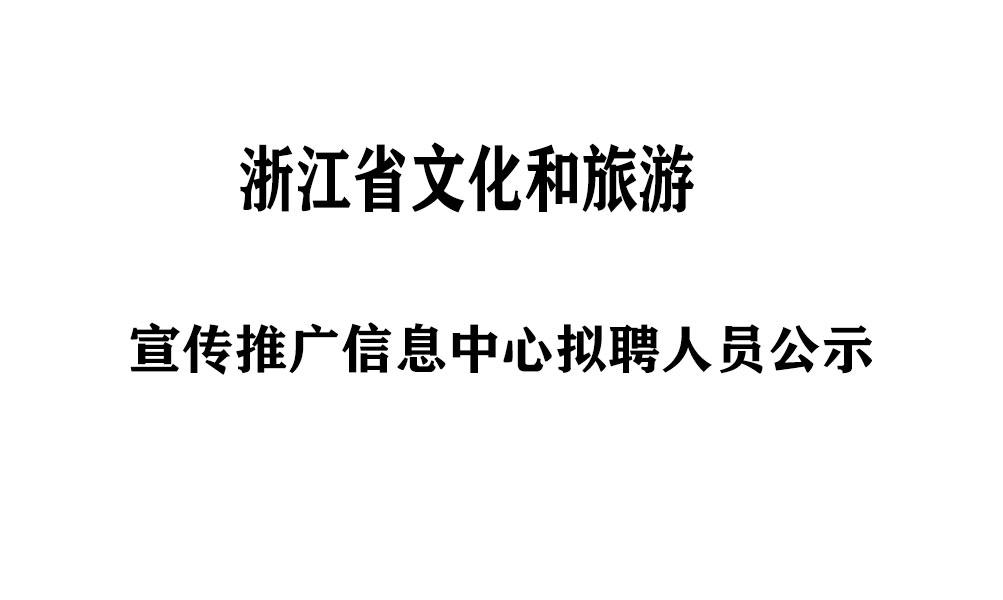 浙江省文化和旅游宣传推广信息中心拟聘人员公示